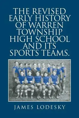 Zmieniona wczesna historia szkoły średniej Warren Township i jej drużyn sportowych. - The Revised Early History of Warren Township High School and Its Sports Teams.