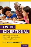 Podwójnie wyjątkowi: Wspieranie i edukacja bystrych i kreatywnych uczniów z trudnościami w uczeniu się - Twice Exceptional: Supporting and Educating Bright and Creative Students with Learning Difficulties