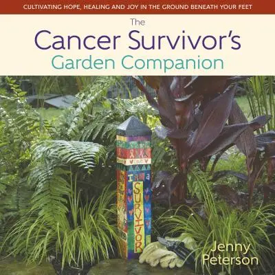 The Cancer Survivor's Garden Companion: Kultywowanie nadziei, uzdrowienia i radości w ziemi pod stopami - The Cancer Survivor's Garden Companion: Cultivating Hope, Healing and Joy in the Ground Beneath Your Feet