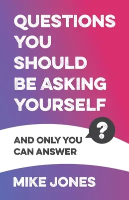 Pytania, które powinieneś sobie zadać: I tylko Ty możesz na nie odpowiedzieć - Questions You Should Be Asking Yourself: And Only You Can Answer