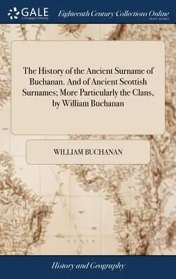 The History of the Ancient Surname of Buchanan. and of Ancient Scottish Surnames; More Particularly the Clans, autorstwa Williama Buchanana - The History of the Ancient Surname of Buchanan. and of Ancient Scottish Surnames; More Particularly the Clans, by William Buchanan