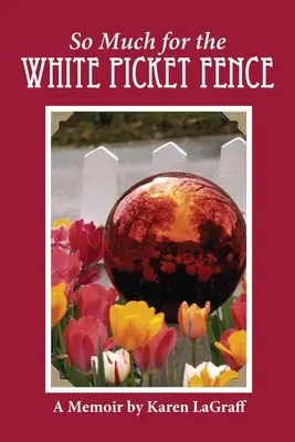 So Much for the White Picket Fence: Pamiętnik - So Much for the White Picket Fence: A Memoir