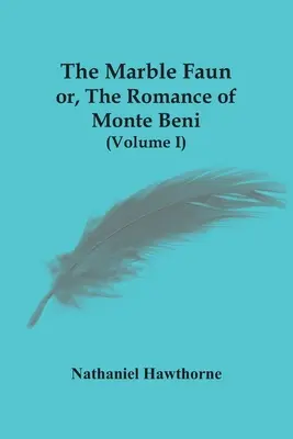 Marmurowy faun, czyli romans o Monte Beni (tom I) - The Marble Faun; Or, The Romance Of Monte Beni (Volume I)