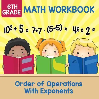 Zeszyt ćwiczeń matematycznych dla szóstej klasy: Kolejność działań z wykładnikami - 6th Grade Math Workbook: Order of Operations With Exponents