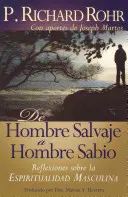 de Hombre Salvaje A Hombre Sabio: Reflexiones Sobre la Espiritualidad Masculina = Podróż dzikiego mężczyzny = Podróż dzikiego mężczyzny - de Hombre Salvaje A Hombre Sabio: Reflexiones Sobre la Espiritualidad Masculina = The Wild Man's Journey = The Wild Man's Journey