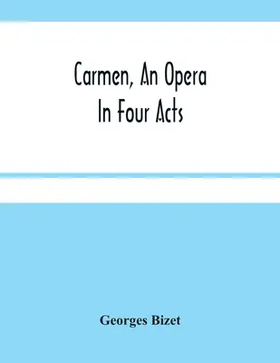 Carmen, opera w czterech aktach - Carmen, An Opera In Four Acts