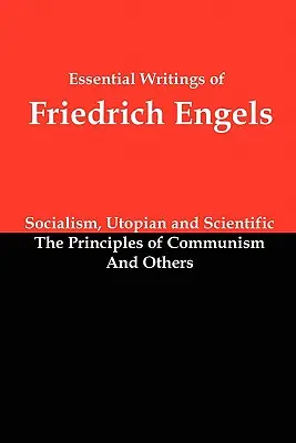 Najważniejsze pisma Fryderyka Engelsa: Socjalizm, utopijny i naukowy; Zasady komunizmu; I inne - Essential Writings of Friedrich Engels: Socialism, Utopian and Scientific; The Principles of Communism; And Others