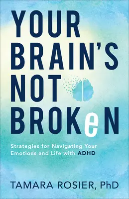 Twój mózg nie jest zepsuty: Strategie radzenia sobie z emocjami i życiem z ADHD - Your Brain's Not Broken: Strategies for Navigating Your Emotions and Life with ADHD