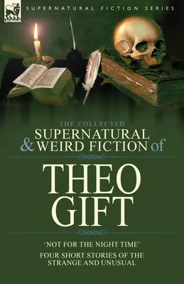 The Collected Supernatural and Weird Fiction of Theo Gift: Cztery krótkie opowiadania o dziwnych i niezwykłych rzeczach: Nie w nocy - The Collected Supernatural and Weird Fiction of Theo Gift: Four Short Stories of the Strange and Unusual: Not in the Night Time