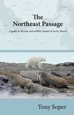 Przejście Północno-Wschodnie: Przewodnik po morzach i dzikich wyspach arktycznej Syberii - The Northeast Passage: A guide to the seas and wildlife islands of Arctic Siberia