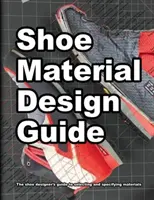 Przewodnik po projektowaniu materiałów obuwniczych: Kompletny przewodnik dla projektantów obuwia dotyczący wyboru i określania materiałów obuwniczych - Shoe Material Design Guide: The shoe designers complete guide to selecting and specifying footwear materials