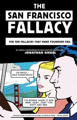 The San Francisco Fallacy: Dziesięć błędów, które sprawiają, że założyciele ponoszą porażkę - The San Francisco Fallacy: The Ten Fallacies That Make Founders Fail