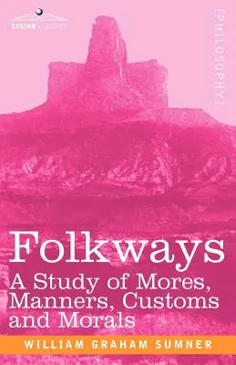 Folkways: Studium obyczajów, manier, zwyczajów i moralności - Folkways: A Study of Mores, Manners, Customs and Morals