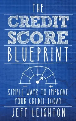 The Credit Score Blueprint: Proste sposoby na poprawę zdolności kredytowej już dziś - The Credit Score Blueprint: Simple Ways To Improve Your Credit Today