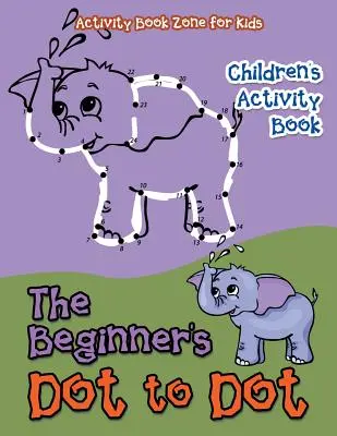 Książka ćwiczeń dla dzieci dla początkujących Dot to Dot - The Beginner's Dot to Dot Children's Activity Book