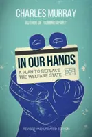 W naszych rękach: Plan zastąpienia państwa opiekuńczego, wydanie poprawione i zaktualizowane - In Our Hands: A Plan to Replace the Welfare State, Revised and Updated Edition