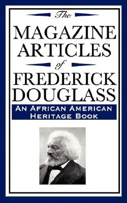 Artykuły z czasopism Fredericka Douglassa (książka dziedzictwa afroamerykańskiego) - The Magazine Articles of Frederick Douglass (an African American Heritage Book)