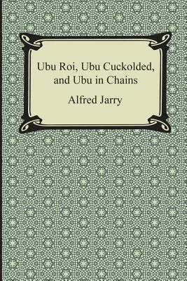 Ubu Roi, Ubu rogacz i Ubu w łańcuchach - Ubu Roi, Ubu Cuckolded, and Ubu in Chains