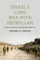 Długa wojna Izraela z Hezbollahem: Innowacje wojskowe i adaptacja pod ostrzałem - Israel's Long War with Hezbollah: Military Innovation and Adaptation Under Fire