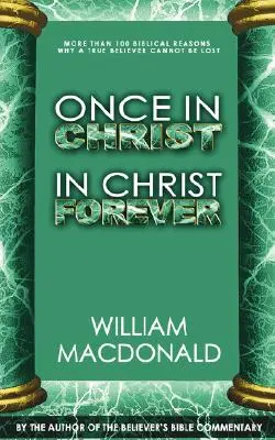 Raz w Chrystusie, w Chrystusie na zawsze: Ponad 100 biblijnych powodów, dla których prawdziwy wierzący nie może być stracony - Once in Christ in Christ Forever: With More Than 100 Biblical Reasons Why a True Believer Cannot Be Lost