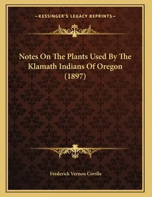 Uwagi o roślinach używanych przez Indian Klamath z Oregonu (1897) - Notes On The Plants Used By The Klamath Indians Of Oregon (1897)