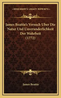 James Beattie's Versuch Uber Die Natur Und Unveranderlichkeit Der Wahrheit (1772)
