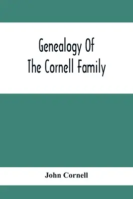 Genealogia rodziny Cornell: Stanowiąca opis potomków Thomasa Cornella - Genealogy Of The Cornell Family: Being An Account Of The Descendants Of Thomas Cornell