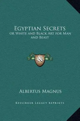 Egipskie sekrety: czyli biała i czarna sztuka dla człowieka i bestii - Egyptian Secrets: or White and Black Art for Man and Beast