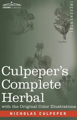 Culpeper's Complete Herbal: Wyczerpujący opis prawie wszystkich ziół wraz z ich właściwościami leczniczymi i wskazówkami dotyczącymi ich stosowania. - Culpeper's Complete Herbal: A Comprehensive Description of Nearly all Herbs with their Medicinal Properties and Directions for Compounding the Med