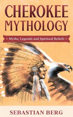 Mitologia Cherokee: Mity, legendy i wierzenia duchowe - Cherokee Mythology: Myths, Legends and Spiritual Beliefs