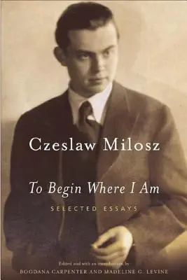 Zaczynać tam, gdzie jestem: wybrane eseje - To Begin Where I Am: Selected Essays