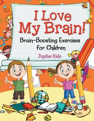 Kocham mój mózg! (Ćwiczenia wzmacniające mózg dla dzieci) - I Love My Brain! (Brain-Boosting Exercises for Children)