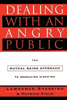 Radzenie sobie z gniewną opinią publiczną: Podejście wzajemnych korzyści do rozwiązywania sporów - Dealing with an Angry Public: The Mutual Gains Approach to Resolving Disputes