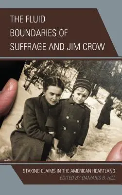 Płynne granice prawa wyborczego i Jima Crowa: Stawianie roszczeń w amerykańskim Heartlandzie - The Fluid Boundaries of Suffrage and Jim Crow: Staking Claims in the American Heartland