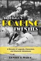 Baseball's Roaring Twenties: Dekada legend, postaci i diamentowych przygód - Baseball's Roaring Twenties: A Decade of Legends, Characters, and Diamond Adventures