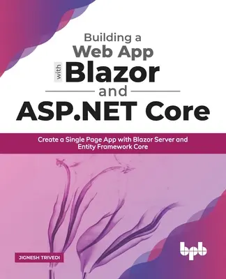 Tworzenie aplikacji internetowych z Blazor i ASP .Net Core: Tworzenie aplikacji jednostronicowej z Blazor Server i Entity Framework Core - Building a Web App with Blazor and ASP .Net Core: Create a Single Page App with Blazor Server and Entity Framework Core