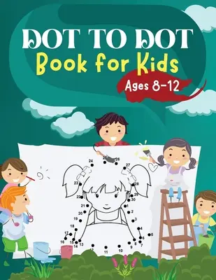 Dot to Dot Book for Kids Ages 8-12: Trudne i zabawne układanki Dot to Dot dla dzieci, małych dzieci, chłopców i dziewcząt w wieku 6-8, 8-10, 10-12 lat - Dot to Dot Book for Kids Ages 8-12: Challenging and Fun Dot to Dot Puzzles for Kids, Toddlers, Boys and Girls Ages 6-8 8-10, 10-12