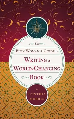 Przewodnik zapracowanej kobiety po pisaniu książki zmieniającej świat - The Busy Woman's Guide to Writing a World-Changing Book