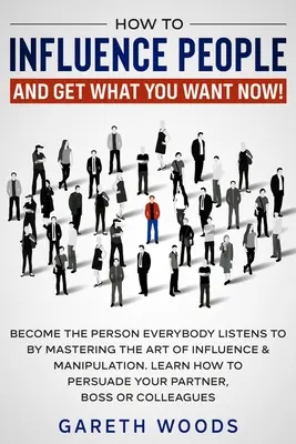 How to Influence People and Get What You Want Now: Become The Person Everybody Listens to by Mastering the Art of Influence & Manipulation. Dowiedz się, jak - How to Influence People and Get What You Want Now: Become The Person Everybody Listens to by Mastering the Art of Influence & Manipulation. Learn How