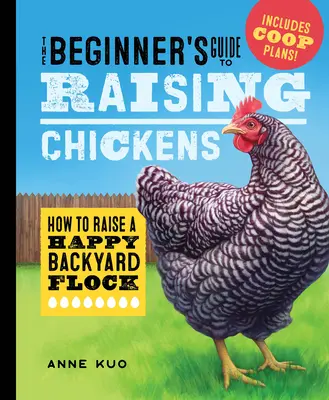 Przewodnik dla początkujących po hodowli kurczaków: jak wychować szczęśliwe stado przydomowe - The Beginner's Guide to Raising Chickens: How to Raise a Happy Backyard Flock