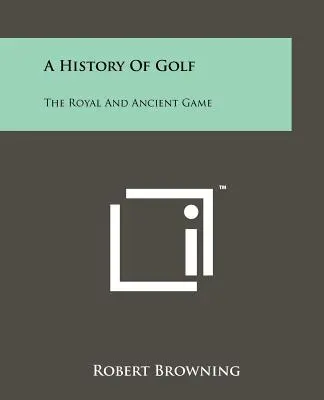 Historia golfa: królewska i starożytna gra - A History Of Golf: The Royal And Ancient Game