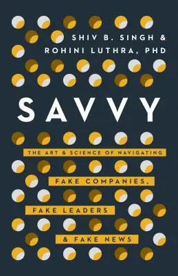 Savvy: poruszanie się po fałszywych firmach, fałszywych liderach i fałszywych wiadomościach w erze postzaufania - Savvy: Navigating Fake Companies, Fake Leaders and Fake News in the Post-Trust Era