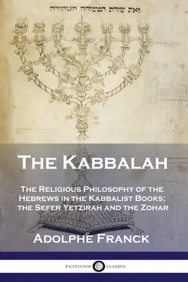Kabała: Filozofia religijna Hebrajczyków w księgach kabalistycznych; Sefer Yetzirah i Zohar - The Kabbalah: The Religious Philosophy of the Hebrews in the Kabbalist Books; the Sefer Yetzirah and the Zohar