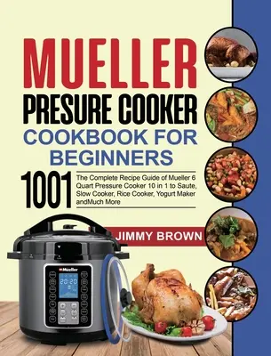 Szybkowar Mueller dla początkujących 1000: Kompletny przewodnik po przepisach szybkowaru Mueller 6 Quart 10 w 1 do smażenia, powolnej kuchenki, ryżu - Mueller Pressure Cooker Cookbook for Beginners 1000: The Complete Recipe Guide of Mueller 6 Quart Pressure Cooker 10 in 1 to Saute, Slow Cooker, Rice