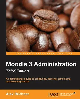 Administracja Moodle 3 - wydanie trzecie: Przewodnik administratora po konfigurowaniu, zabezpieczaniu, dostosowywaniu i rozszerzaniu Moodle - Moodle 3 Administration - Third Edition: An administrator's guide to configuring, securing, customizing, and extending Moodle