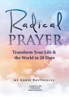 Radykalna modlitwa: Odmień swoje życie i świat w 28 dni - Radical Prayer: Transform Your Life & the World in 28 Days