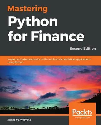 Mastering Python for Finance - wydanie drugie: Wdrażaj zaawansowane, najnowocześniejsze finansowe aplikacje statystyczne za pomocą Pythona - Mastering Python for Finance - Second Edition: Implement advanced state-of-the-art financial statistical applications using Python