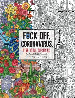 Fuck Off, Coronavirus, I'm Coloring: Self-Care for the Self-Quarantined, Humorystyczna kolorowanka dla dorosłych z przekleństwami podczas pandemii COVID-19 - Fuck Off, Coronavirus, I'm Coloring: Self-Care for the Self-Quarantined, A Humorous Adult Swear Word Coloring Book During COVID-19 Pandemic