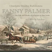 Fanny Palmer: Życie i twórczość artystki Currier & Ives - Fanny Palmer: The Life and Works of a Currier & Ives Artist