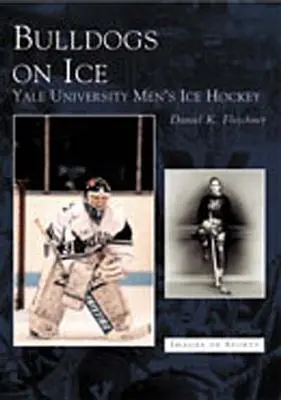 Bulldogs on Ice: Męski hokej na lodzie Uniwersytetu Yale - Bulldogs on Ice: Yale University Men's Ice Hockey